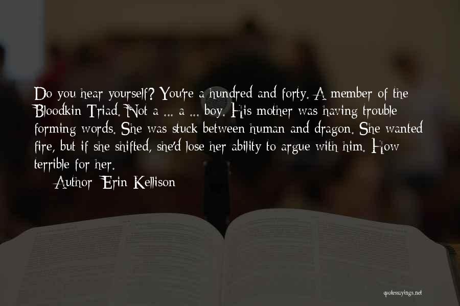 Erin Kellison Quotes: Do You Hear Yourself? You're A Hundred And Forty. A Member Of The Bloodkin Triad. Not A ... A ...