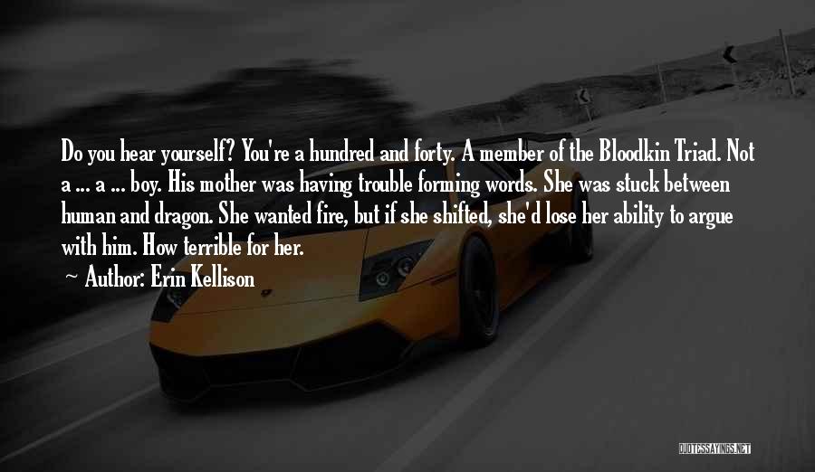 Erin Kellison Quotes: Do You Hear Yourself? You're A Hundred And Forty. A Member Of The Bloodkin Triad. Not A ... A ...