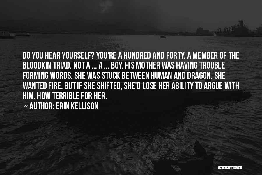 Erin Kellison Quotes: Do You Hear Yourself? You're A Hundred And Forty. A Member Of The Bloodkin Triad. Not A ... A ...