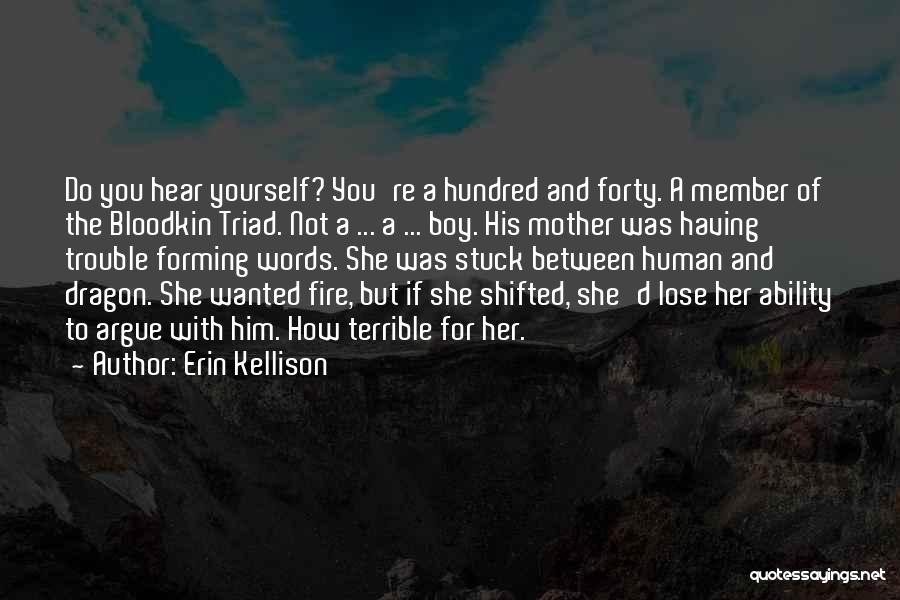 Erin Kellison Quotes: Do You Hear Yourself? You're A Hundred And Forty. A Member Of The Bloodkin Triad. Not A ... A ...