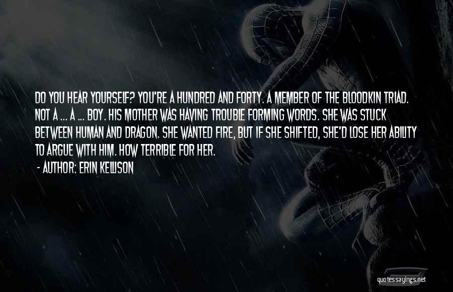 Erin Kellison Quotes: Do You Hear Yourself? You're A Hundred And Forty. A Member Of The Bloodkin Triad. Not A ... A ...