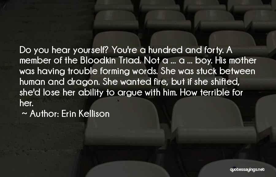 Erin Kellison Quotes: Do You Hear Yourself? You're A Hundred And Forty. A Member Of The Bloodkin Triad. Not A ... A ...