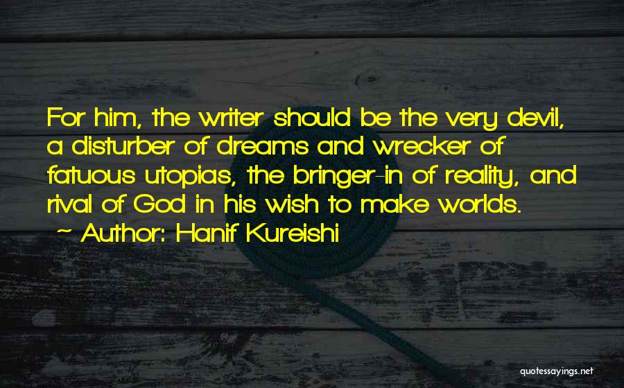 Hanif Kureishi Quotes: For Him, The Writer Should Be The Very Devil, A Disturber Of Dreams And Wrecker Of Fatuous Utopias, The Bringer-in