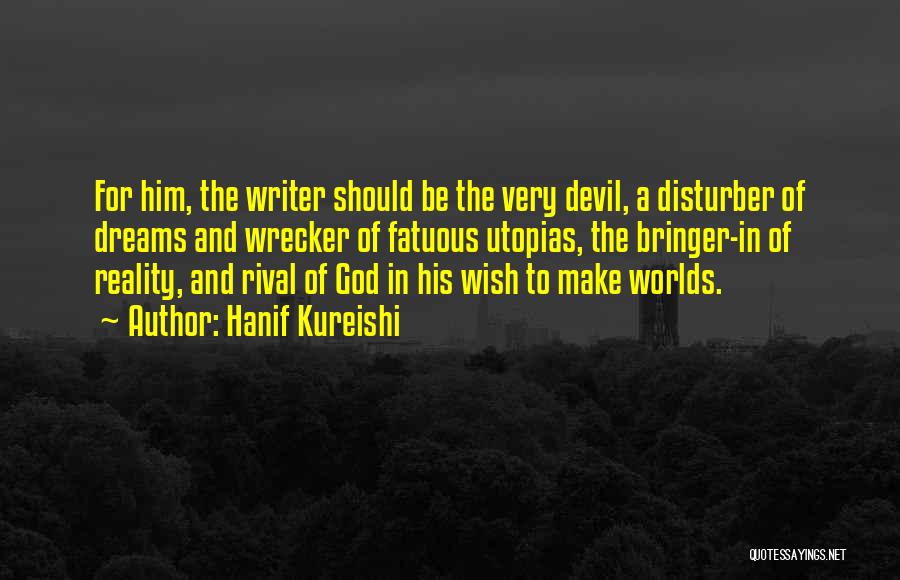 Hanif Kureishi Quotes: For Him, The Writer Should Be The Very Devil, A Disturber Of Dreams And Wrecker Of Fatuous Utopias, The Bringer-in