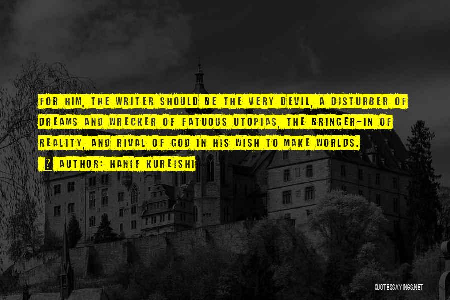 Hanif Kureishi Quotes: For Him, The Writer Should Be The Very Devil, A Disturber Of Dreams And Wrecker Of Fatuous Utopias, The Bringer-in