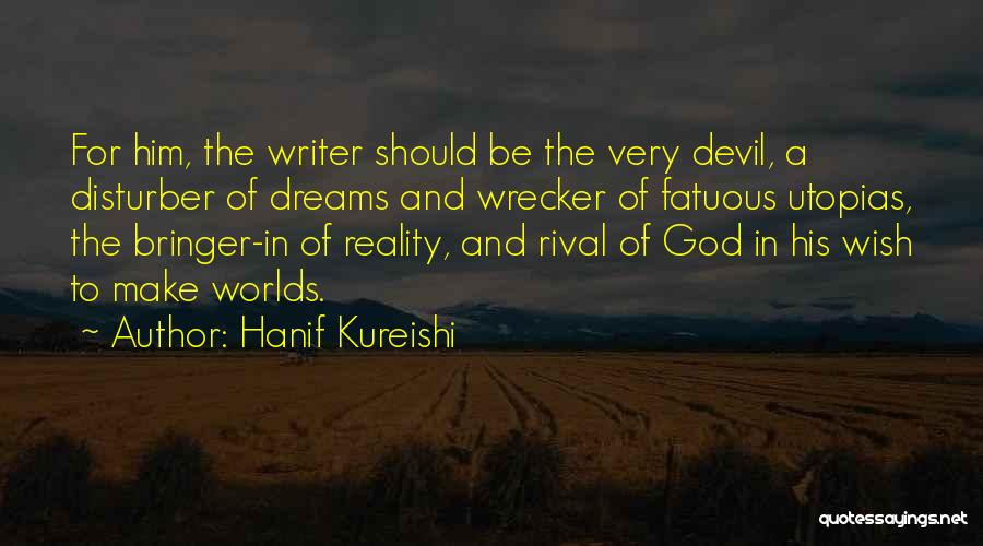 Hanif Kureishi Quotes: For Him, The Writer Should Be The Very Devil, A Disturber Of Dreams And Wrecker Of Fatuous Utopias, The Bringer-in