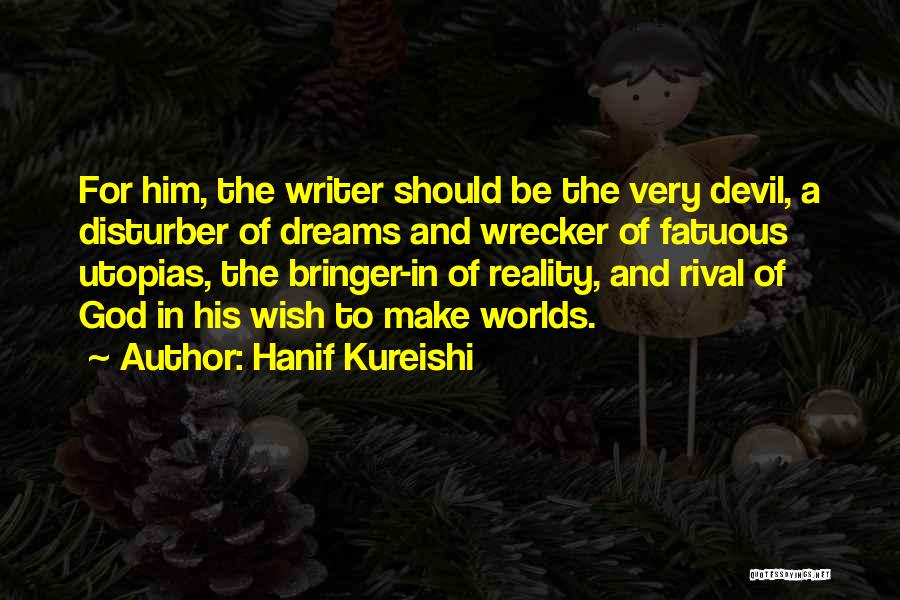 Hanif Kureishi Quotes: For Him, The Writer Should Be The Very Devil, A Disturber Of Dreams And Wrecker Of Fatuous Utopias, The Bringer-in