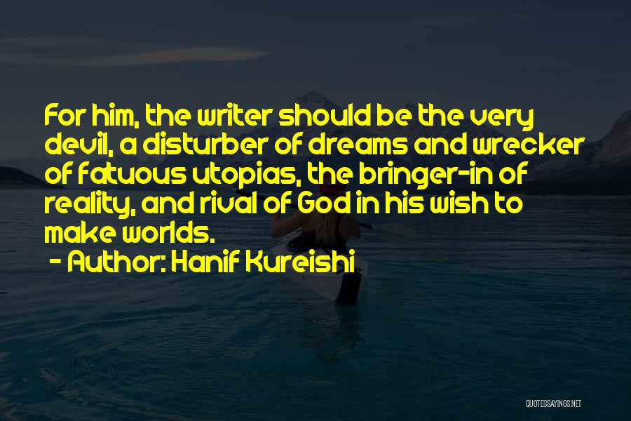 Hanif Kureishi Quotes: For Him, The Writer Should Be The Very Devil, A Disturber Of Dreams And Wrecker Of Fatuous Utopias, The Bringer-in