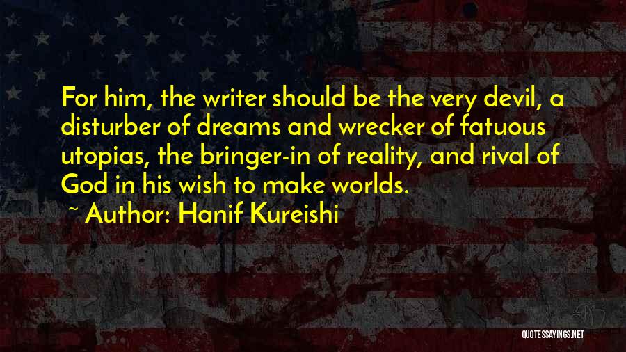 Hanif Kureishi Quotes: For Him, The Writer Should Be The Very Devil, A Disturber Of Dreams And Wrecker Of Fatuous Utopias, The Bringer-in