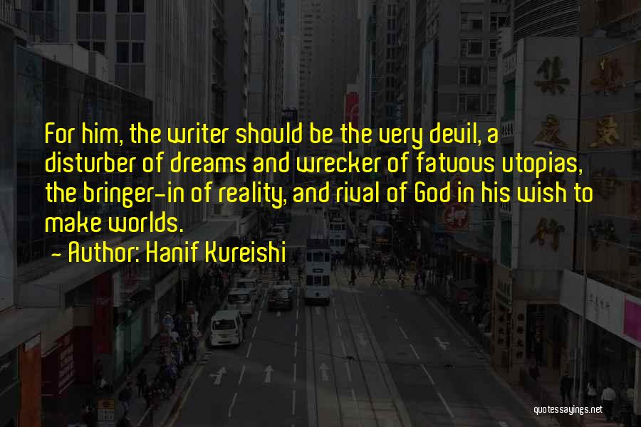 Hanif Kureishi Quotes: For Him, The Writer Should Be The Very Devil, A Disturber Of Dreams And Wrecker Of Fatuous Utopias, The Bringer-in