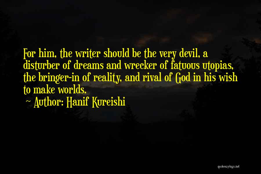 Hanif Kureishi Quotes: For Him, The Writer Should Be The Very Devil, A Disturber Of Dreams And Wrecker Of Fatuous Utopias, The Bringer-in