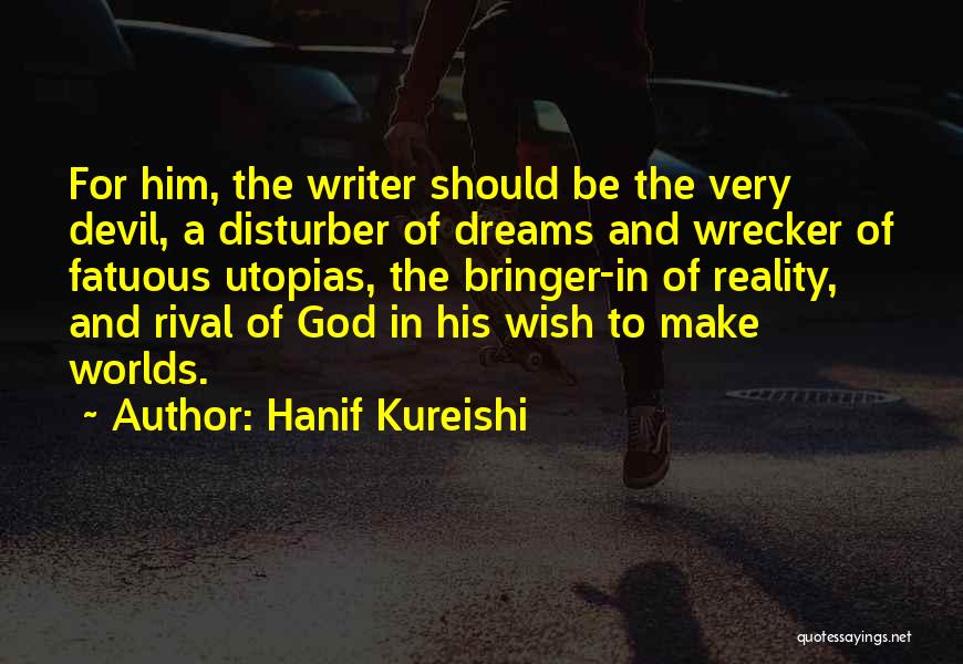 Hanif Kureishi Quotes: For Him, The Writer Should Be The Very Devil, A Disturber Of Dreams And Wrecker Of Fatuous Utopias, The Bringer-in