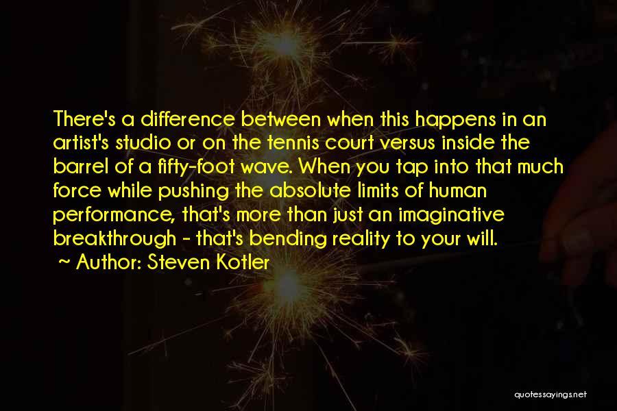 Steven Kotler Quotes: There's A Difference Between When This Happens In An Artist's Studio Or On The Tennis Court Versus Inside The Barrel