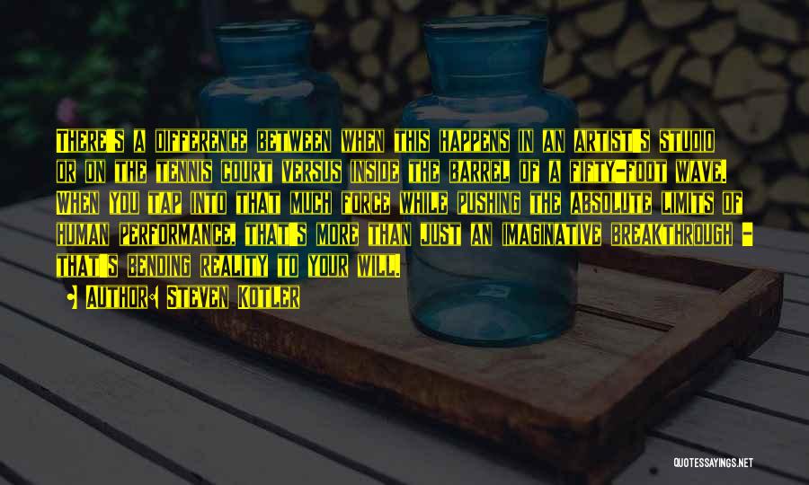 Steven Kotler Quotes: There's A Difference Between When This Happens In An Artist's Studio Or On The Tennis Court Versus Inside The Barrel