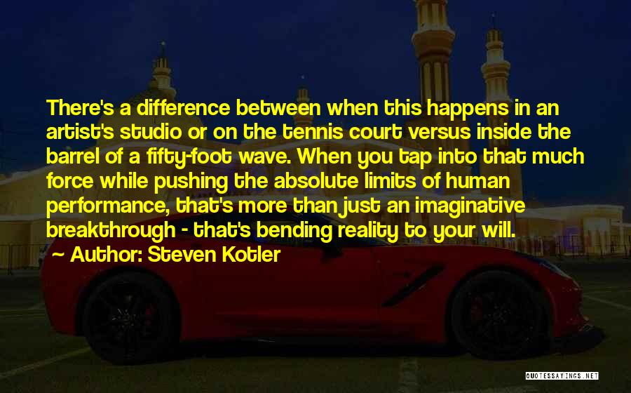 Steven Kotler Quotes: There's A Difference Between When This Happens In An Artist's Studio Or On The Tennis Court Versus Inside The Barrel