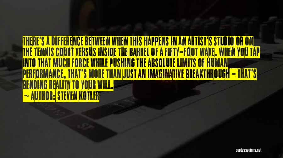 Steven Kotler Quotes: There's A Difference Between When This Happens In An Artist's Studio Or On The Tennis Court Versus Inside The Barrel