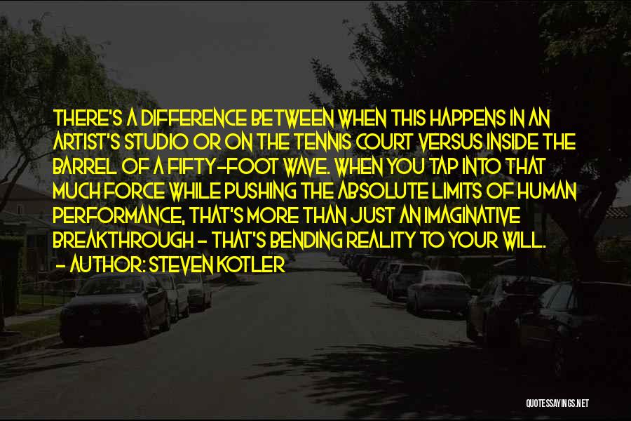 Steven Kotler Quotes: There's A Difference Between When This Happens In An Artist's Studio Or On The Tennis Court Versus Inside The Barrel