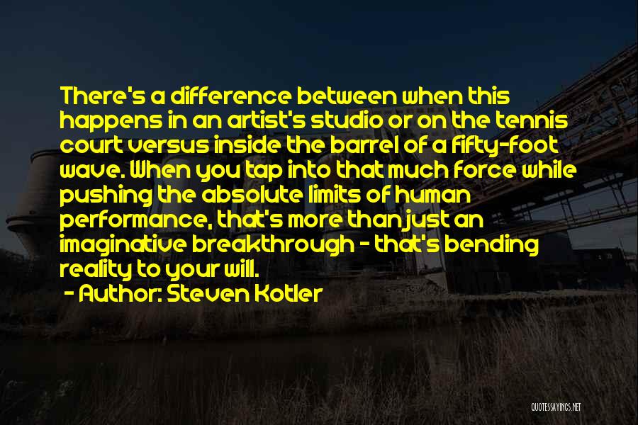 Steven Kotler Quotes: There's A Difference Between When This Happens In An Artist's Studio Or On The Tennis Court Versus Inside The Barrel
