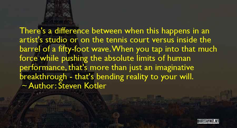 Steven Kotler Quotes: There's A Difference Between When This Happens In An Artist's Studio Or On The Tennis Court Versus Inside The Barrel