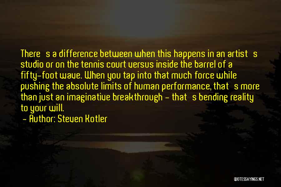 Steven Kotler Quotes: There's A Difference Between When This Happens In An Artist's Studio Or On The Tennis Court Versus Inside The Barrel