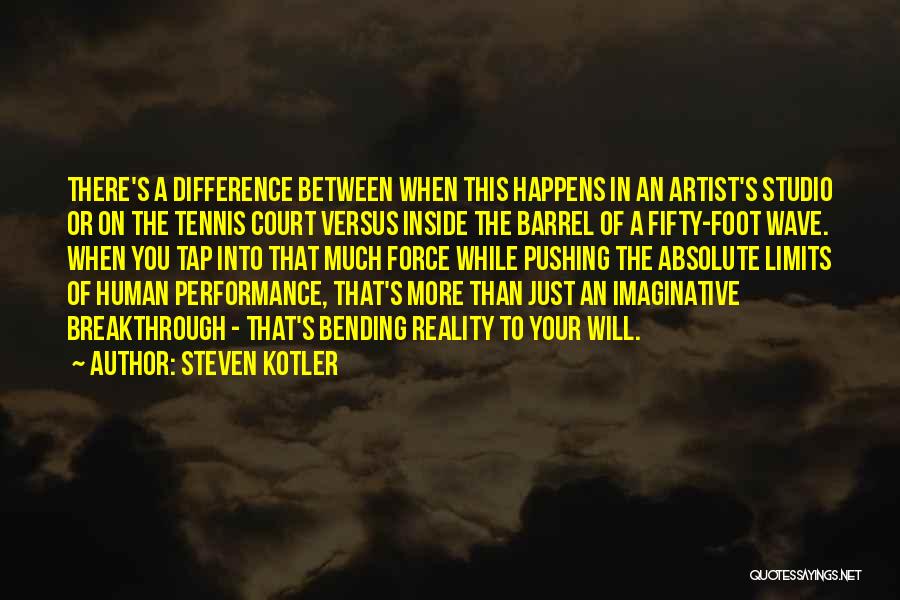 Steven Kotler Quotes: There's A Difference Between When This Happens In An Artist's Studio Or On The Tennis Court Versus Inside The Barrel