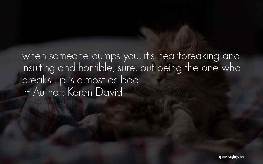 Keren David Quotes: When Someone Dumps You, It's Heartbreaking And Insulting And Horrible, Sure, But Being The One Who Breaks Up Is Almost