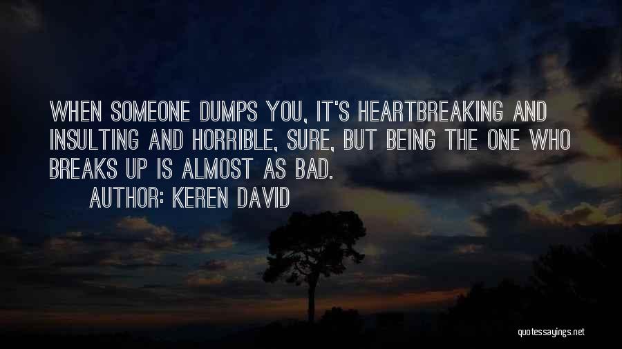 Keren David Quotes: When Someone Dumps You, It's Heartbreaking And Insulting And Horrible, Sure, But Being The One Who Breaks Up Is Almost