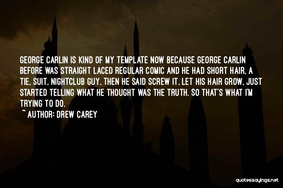 Drew Carey Quotes: George Carlin Is Kind Of My Template Now Because George Carlin Before Was Straight Laced Regular Comic And He Had