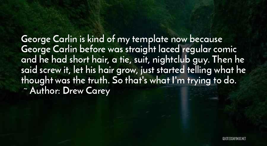 Drew Carey Quotes: George Carlin Is Kind Of My Template Now Because George Carlin Before Was Straight Laced Regular Comic And He Had