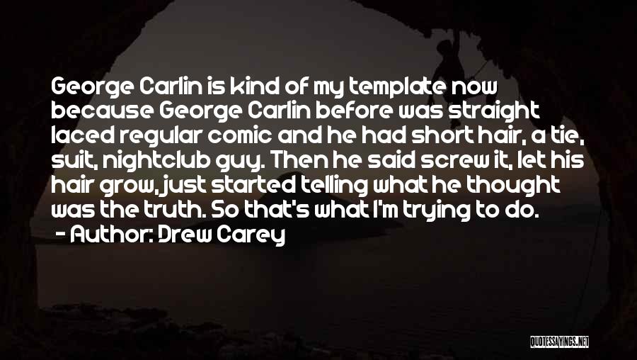 Drew Carey Quotes: George Carlin Is Kind Of My Template Now Because George Carlin Before Was Straight Laced Regular Comic And He Had