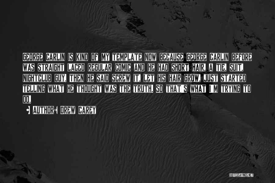 Drew Carey Quotes: George Carlin Is Kind Of My Template Now Because George Carlin Before Was Straight Laced Regular Comic And He Had