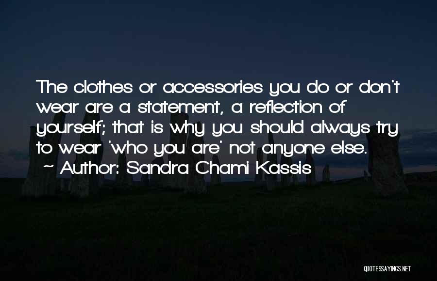 Sandra Chami Kassis Quotes: The Clothes Or Accessories You Do Or Don't Wear Are A Statement, A Reflection Of Yourself; That Is Why You