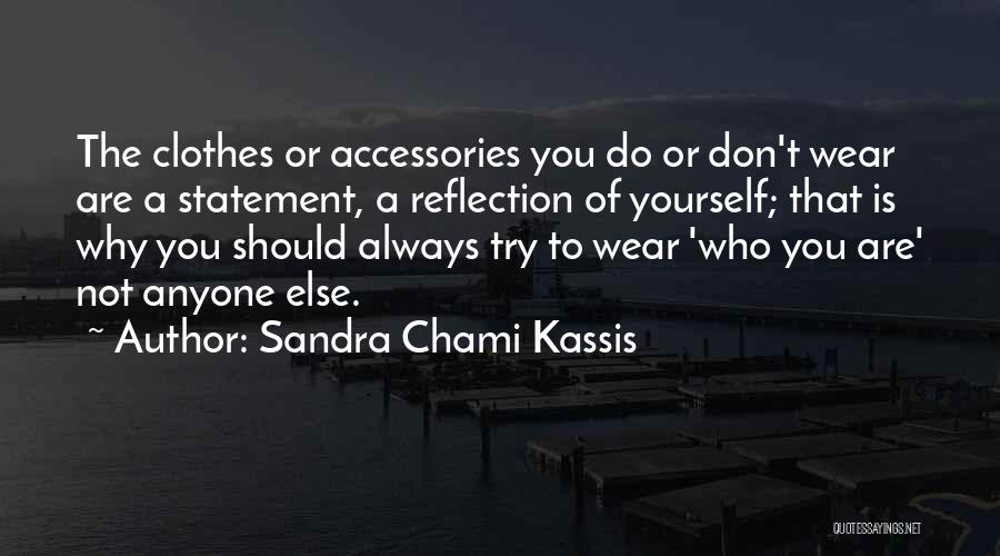Sandra Chami Kassis Quotes: The Clothes Or Accessories You Do Or Don't Wear Are A Statement, A Reflection Of Yourself; That Is Why You