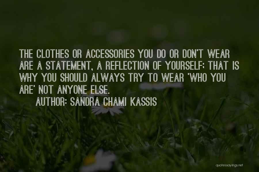 Sandra Chami Kassis Quotes: The Clothes Or Accessories You Do Or Don't Wear Are A Statement, A Reflection Of Yourself; That Is Why You