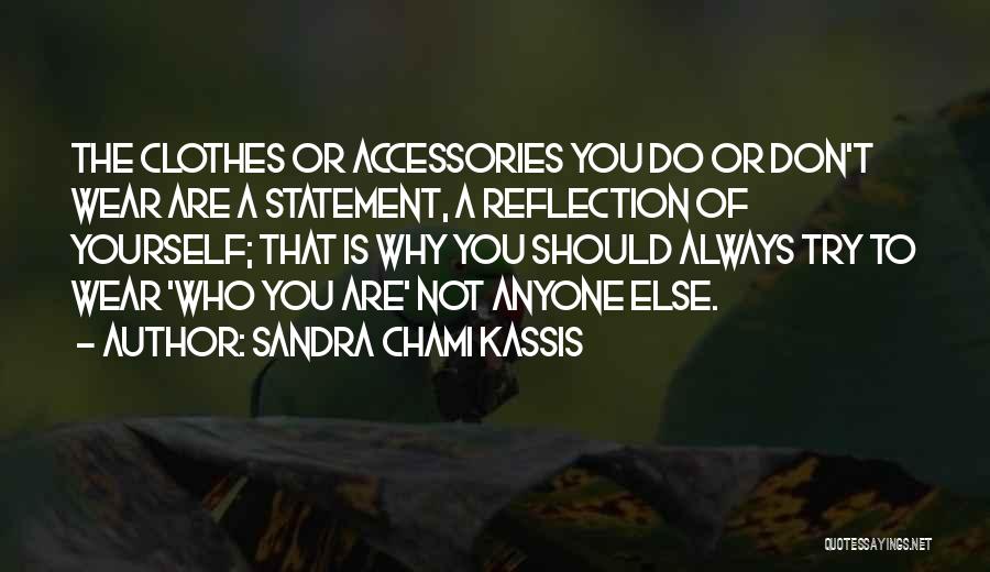 Sandra Chami Kassis Quotes: The Clothes Or Accessories You Do Or Don't Wear Are A Statement, A Reflection Of Yourself; That Is Why You