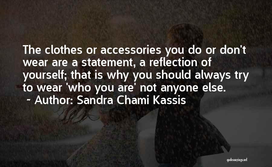 Sandra Chami Kassis Quotes: The Clothes Or Accessories You Do Or Don't Wear Are A Statement, A Reflection Of Yourself; That Is Why You