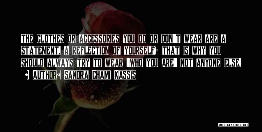 Sandra Chami Kassis Quotes: The Clothes Or Accessories You Do Or Don't Wear Are A Statement, A Reflection Of Yourself; That Is Why You