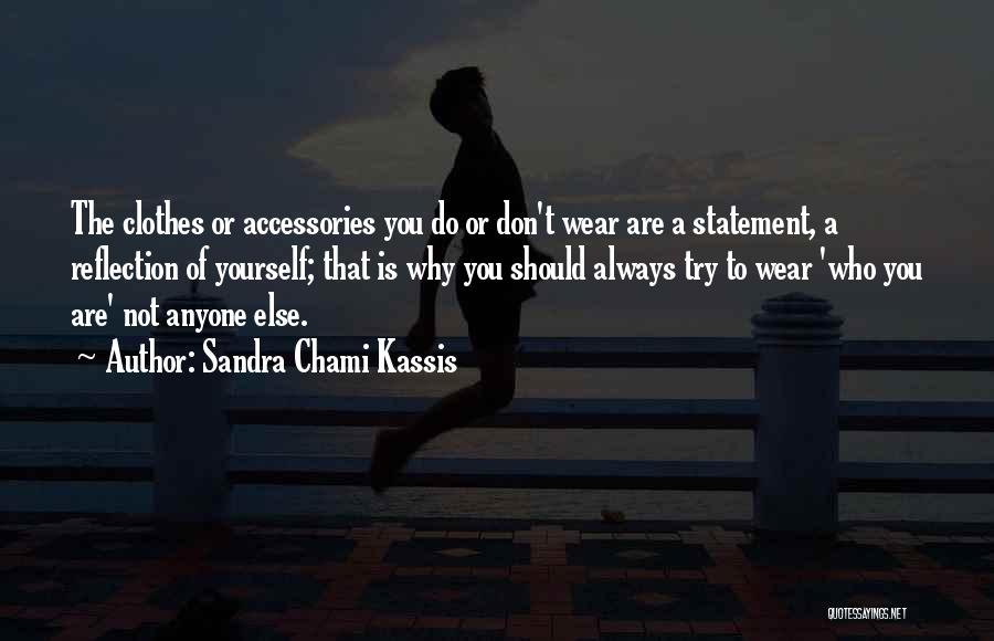 Sandra Chami Kassis Quotes: The Clothes Or Accessories You Do Or Don't Wear Are A Statement, A Reflection Of Yourself; That Is Why You