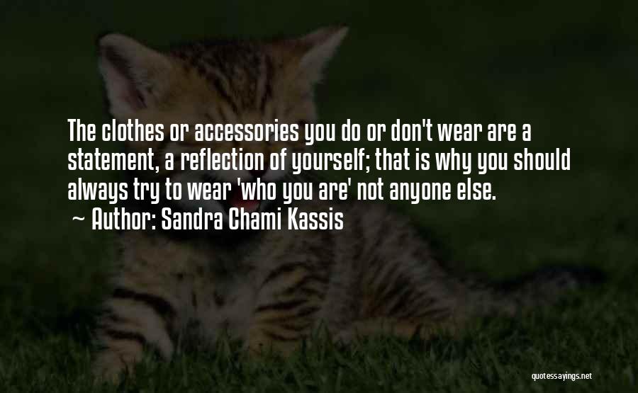 Sandra Chami Kassis Quotes: The Clothes Or Accessories You Do Or Don't Wear Are A Statement, A Reflection Of Yourself; That Is Why You