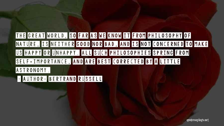 Bertrand Russell Quotes: The Great World, So Far As We Know It From Philosophy Of Nature, Is Neither Good Nor Bad, And Is