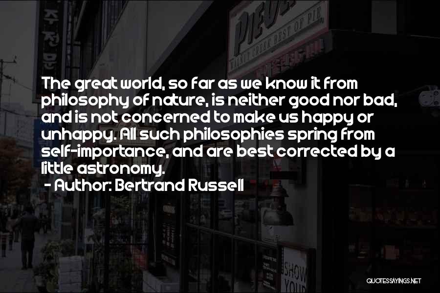 Bertrand Russell Quotes: The Great World, So Far As We Know It From Philosophy Of Nature, Is Neither Good Nor Bad, And Is