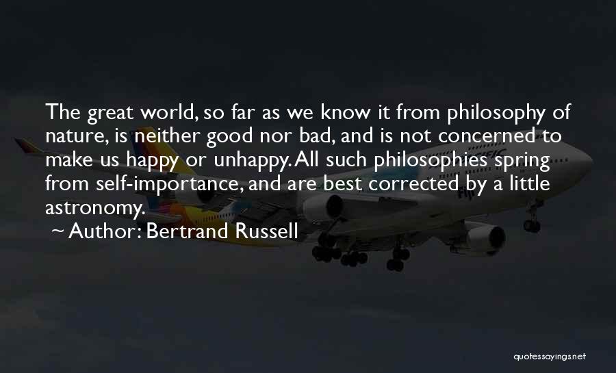 Bertrand Russell Quotes: The Great World, So Far As We Know It From Philosophy Of Nature, Is Neither Good Nor Bad, And Is