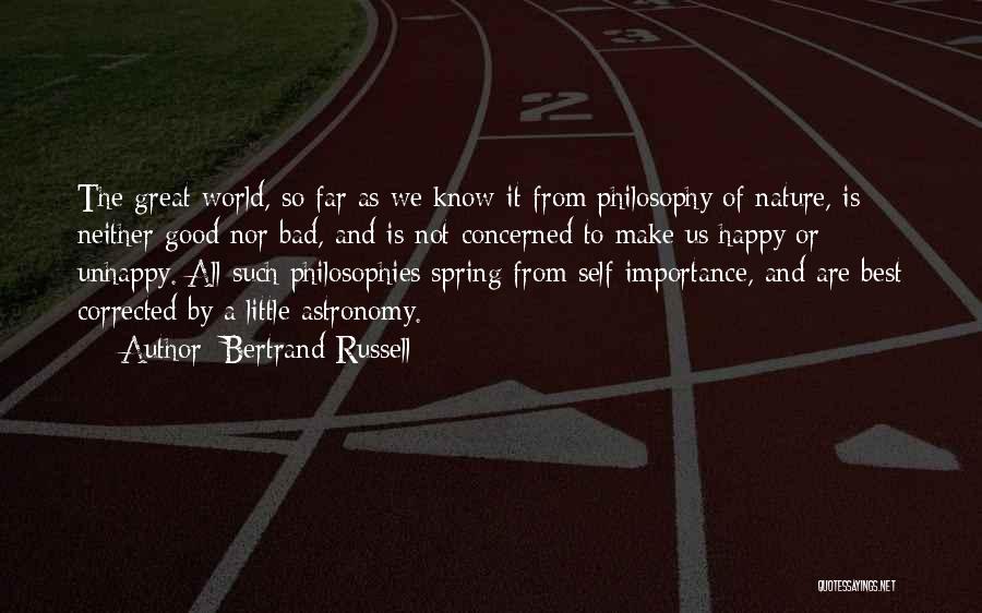 Bertrand Russell Quotes: The Great World, So Far As We Know It From Philosophy Of Nature, Is Neither Good Nor Bad, And Is