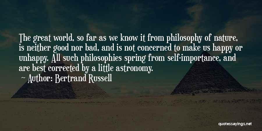 Bertrand Russell Quotes: The Great World, So Far As We Know It From Philosophy Of Nature, Is Neither Good Nor Bad, And Is