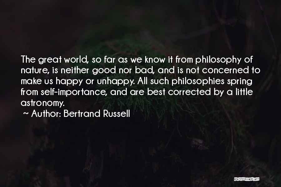Bertrand Russell Quotes: The Great World, So Far As We Know It From Philosophy Of Nature, Is Neither Good Nor Bad, And Is