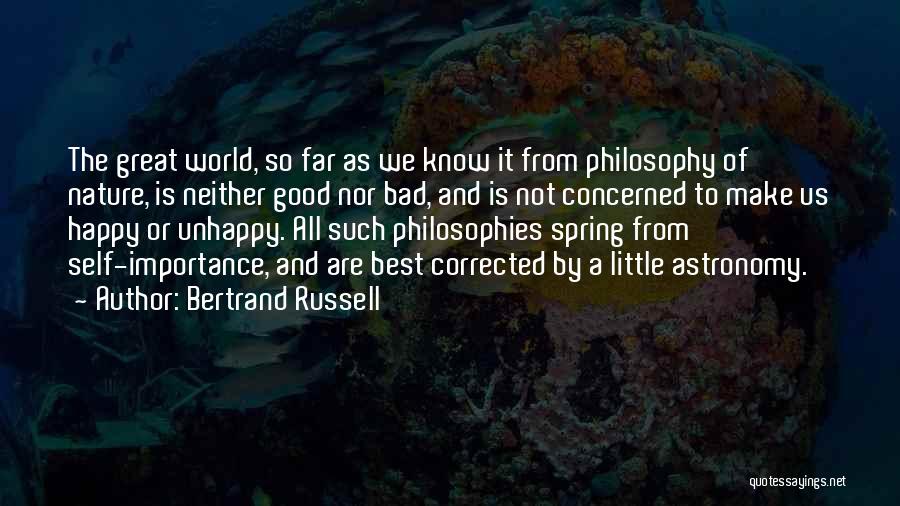 Bertrand Russell Quotes: The Great World, So Far As We Know It From Philosophy Of Nature, Is Neither Good Nor Bad, And Is