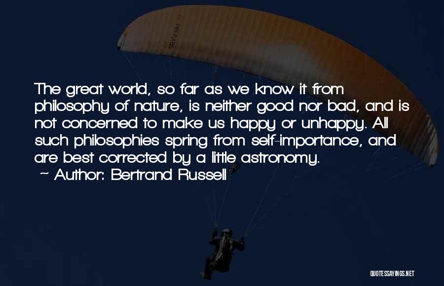 Bertrand Russell Quotes: The Great World, So Far As We Know It From Philosophy Of Nature, Is Neither Good Nor Bad, And Is