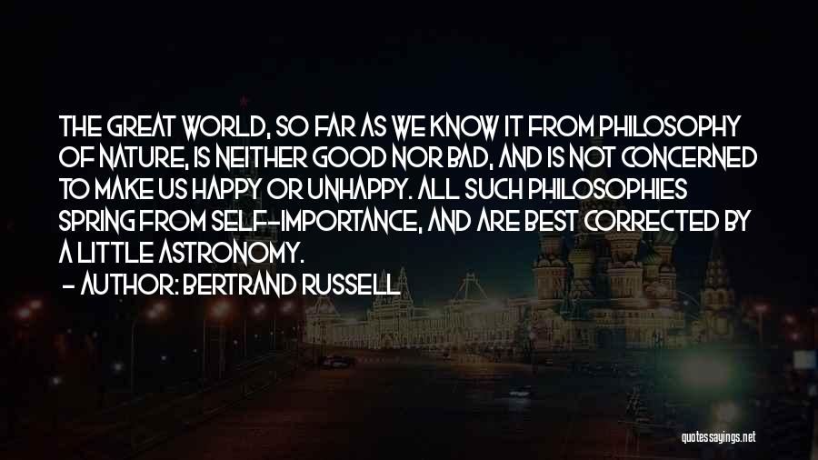 Bertrand Russell Quotes: The Great World, So Far As We Know It From Philosophy Of Nature, Is Neither Good Nor Bad, And Is