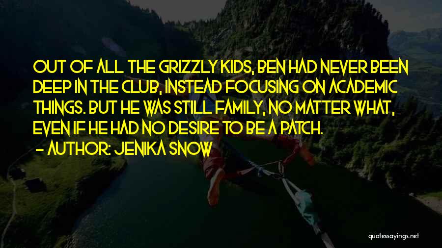 Jenika Snow Quotes: Out Of All The Grizzly Kids, Ben Had Never Been Deep In The Club, Instead Focusing On Academic Things. But