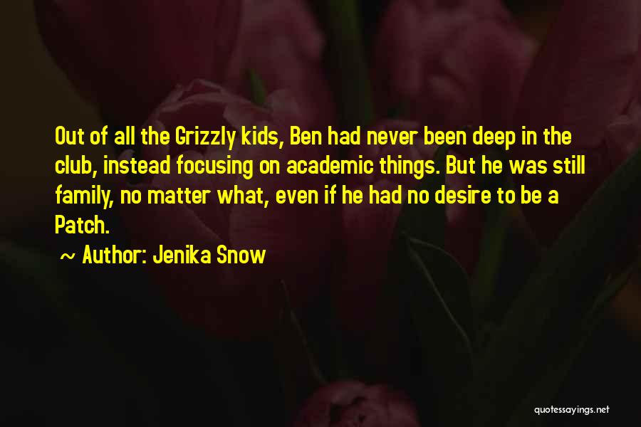 Jenika Snow Quotes: Out Of All The Grizzly Kids, Ben Had Never Been Deep In The Club, Instead Focusing On Academic Things. But